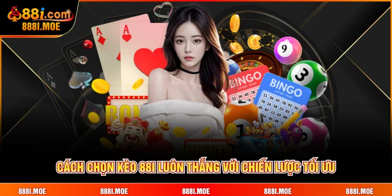 Cách chọn kèo 88I luôn thắng