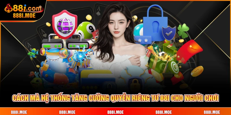 Cách mà hệ thống tăng cường quyền riêng tư 88I cho người chơi