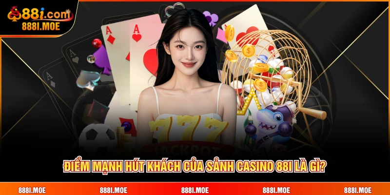 Điểm mạnh hút khách của sảnh Casino 88I là gì?