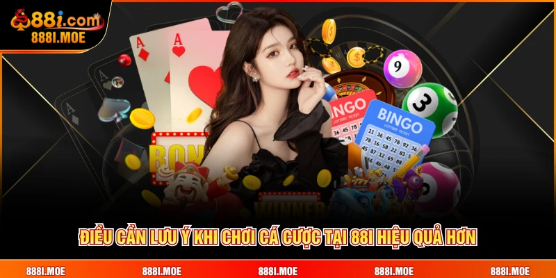 Điều cần lưu ý khi chơi cá cược tại 88I hiệu quả hơn