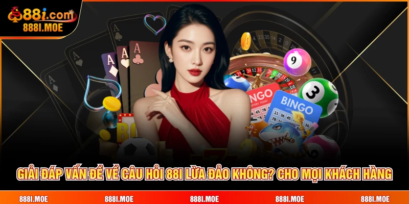 Giải đáp vấn đề về câu hỏi 88I Lừa đảo không? cho mọi khách hàng