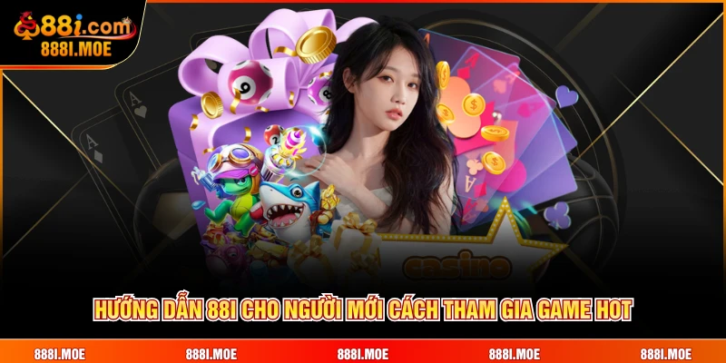Hướng dẫn 88I cho người mới cách tham gia game hot