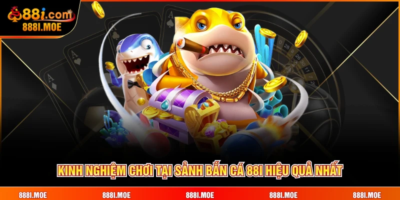 Kinh nghiệm chơi tại sảnh Bắn Cá 88I hiệu quả nhất