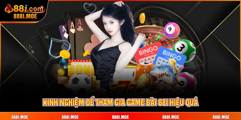 Kinh nghiệm để tham gia Game Bài 88I hiệu quả