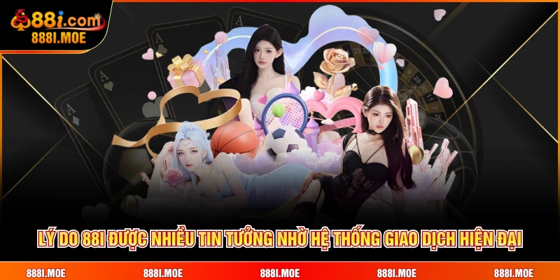Lý do 88I được nhiều tin tưởng nhờ hệ thống giao dịch hiện đại