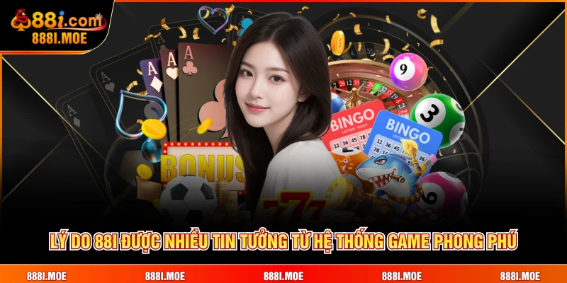 Lý do 88I được nhiều tin tưởng từ hệ thống game phong phú