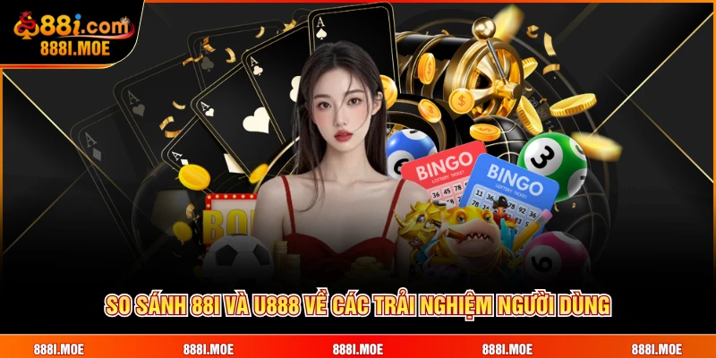 So sánh 88I và U888 về các trải nghiệm người dùng