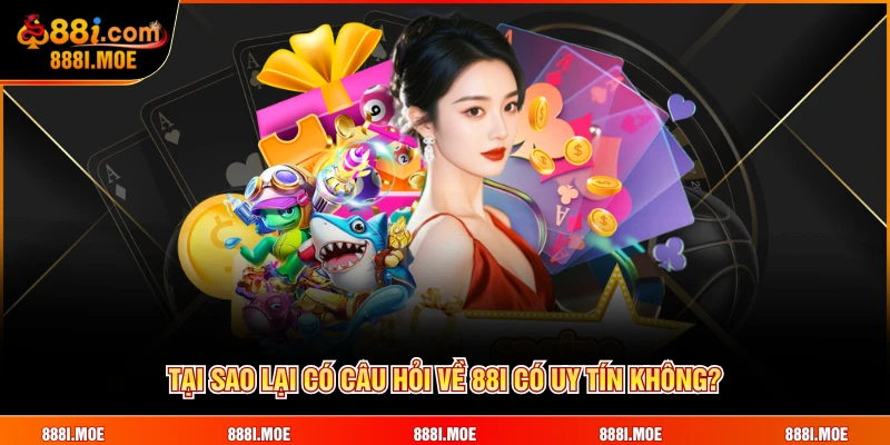 Tại sao lại có câu hỏi về 88I có uy tín không?